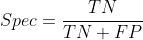 Spec = \frac{TN}{TN + FP}